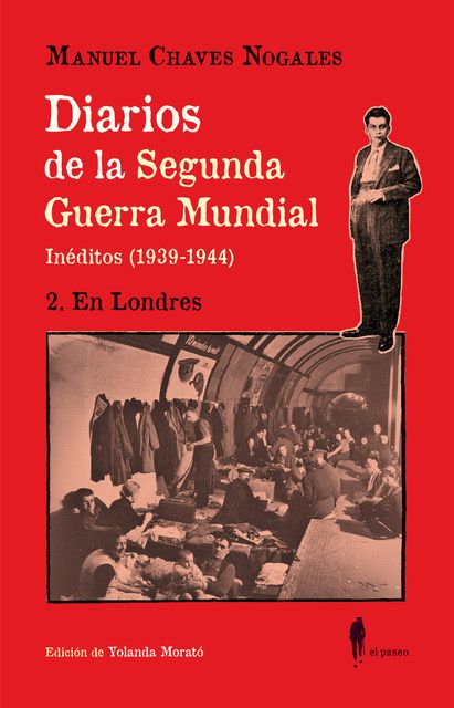 Diarios de la Segunda Guerra Mundial. Inéditos (1939-1944).2. En LondresManuel Chaves NogalesEl Paseo448 páginas22,95 € Diarios de la Segunda Guerra Mundial. Inéditos (1939-1944).2. En LondresManuel Chaves NogalesEl Paseo448 páginas22,95 €