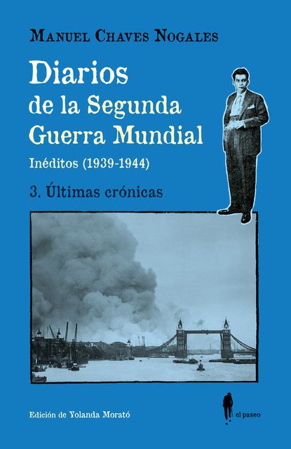 Diarios de la Segunda Guerra Mundial. Inéditos (1939-1944).3. Últimas crónicasManuel Chaves NogalesEl Paseo472 páginas22,95 € Diarios de la Segunda Guerra Mundial. Inéditos (1939-1944).3. Últimas crónicasManuel Chaves NogalesEl Paseo472 páginas22,95 €