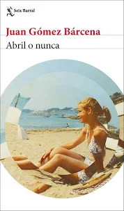 Abril o nuncaJuan Gómez BárcenaSeix Barral368 páginas21,90 €
